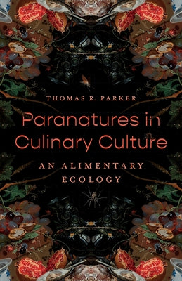 Paranatures in Culinary Culture: An Alimentary Ecology by Parker, Thomas R.