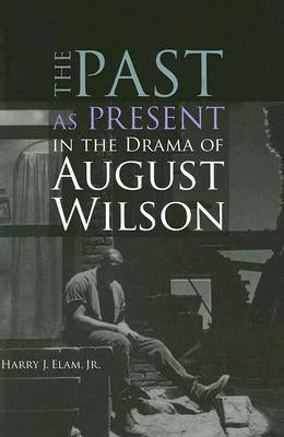 The Past as Present in the Drama of August Wilson by Elam, Harry Justin