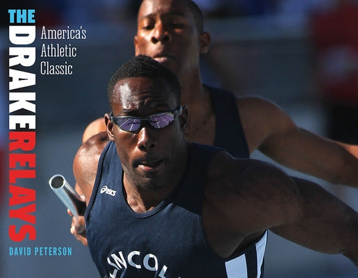 The Drake Relays: America's Athletic Classic by Peterson, David