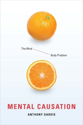 Mental Causation: The Mind-Body Problem by Dardis, Anthony