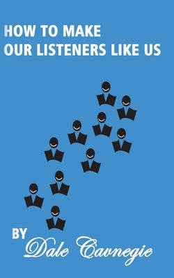 How To Make Our Listeners Like Us by Carnegie, Dale