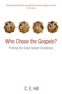 Who Chose the Gospels?: Probing the Great Gospel Conspiracy by Hill, C. E.