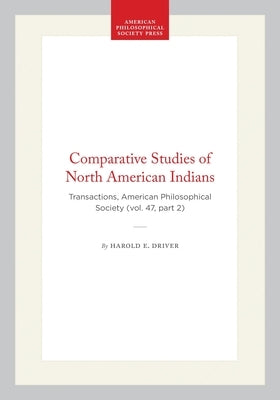 Comparative Studies of North American Indians: Transactions, American Philosophical Society (Vol. 47, Part 2) by Driver, Harold E.