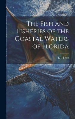 The Fish and Fisheries of the Coastal Waters of Florida by Brice, J. J.