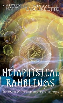 Metaphysical Ramblings: The Secret of the Universal Psychic Force by Hart, Kim Patrick