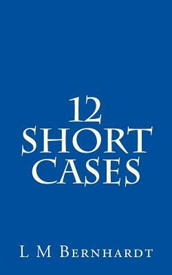 12 Short Cases: A Resource for Students of Professional Ethics by Bernhardt, L. M.
