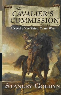 Cavalier's Commission: A Novel of the Thirty Years War by Goldyn, Stanley