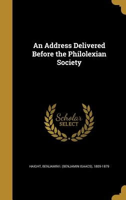 An Address Delivered Before the Philolexian Society by Haight, Benjamin I. (Benjamin Isaacs) 1.