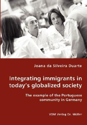 Integrating immigrants in today's globalized society - The example of the Portuguese community in Germany by Da Silveira Duarte, Joana