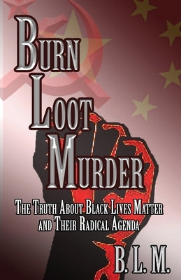 Burn Loot Murder: The Truth About Black Lives Matter and Their Radical Agenda by L. M., B.