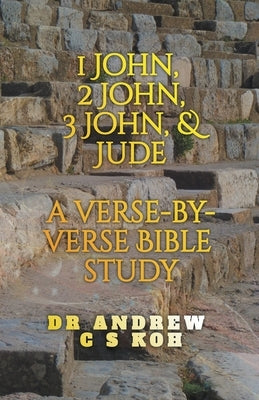 1 John, 2 John, 3 John & Jude: a Verse by Verse Bible Study by Koh, Andrew C. S.