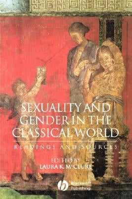 Sexuality and Gender in the Classical World: Readings and Sources by McClure, Laura K.