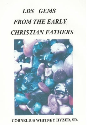 LDS Gems from the Early Christian Fathers by Hyzer, Cornelius