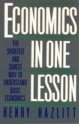 Economics in One Lesson: The Shortest and Surest Way to Understand Basic Economics by Hazlitt, Henry