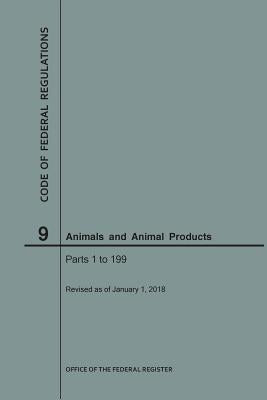 Code of Federal Regulations Title 9, Animals and Animal Products, Parts 1-199, 2018 by Nara