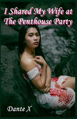 I Shared My Wife at The Penthouse Party by X, Dante