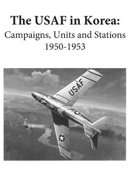 The USAF in Korea: Campaigns, Units, and Stations 1950-1953 (Color) by U. S. Air Force