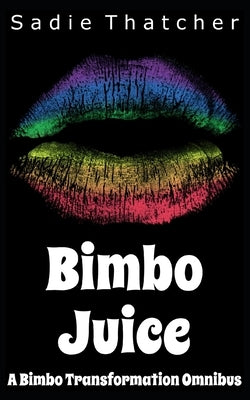 Bimbo Juice: A Bimbo Transformation Omnibus by Thatcher, Sadie