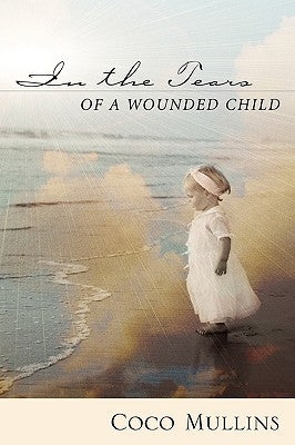 In the Tears of a Wounded Child by Mullins, Coco
