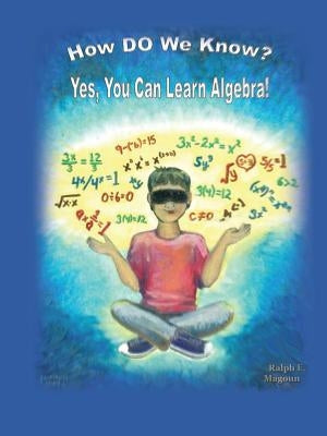 How Do We Know?: Yes, You Can Learn Algebra! by Magoun, Ralph E.