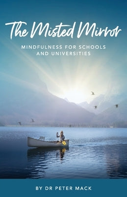 The Misted Mirror - Mindfulness for Schools and Universities by Mack, Peter