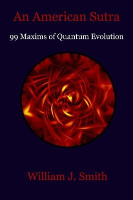 An American Sutra: 99 Maxims of Quantum Evolution by Smith, William J.
