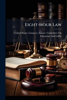 Eight-hour Law by United States Congress Senate Committ