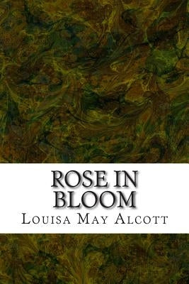 Rose in Bloom: (Louisa May Alcott Classics Collection) by May Alcott, Louisa