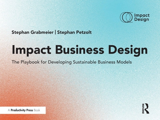 Impact Business Design: The Playbook for Developing Sustainable Business Models by Grabmeier, Stephan