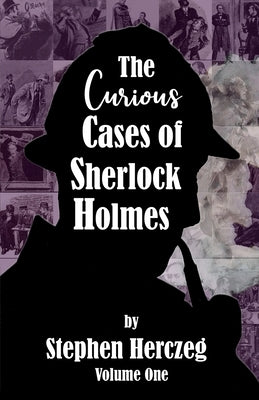 The Curious Cases of Sherlock Holmes - Volume One by Herczeg, Stephen