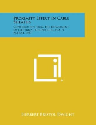 Proximity Effect in Cable Sheaths: Contribution from the Department of Electrical Engineering, No. 71, August, 1931 by Dwight, Herbert Bristol