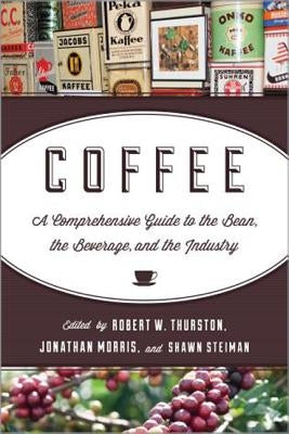 Coffee: A Comprehensive Guide to the Bean, the Beverage, and the Industry by Thurston, Robert W.