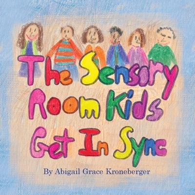 The Sensory Room Kids Get In Sync by Kroneberger, Abigail Grace