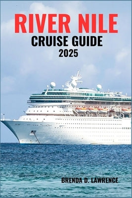 River Nile Cruise Guide 2025: Explore Egypt's Ancient Wonders, Timeless Temples, and Breathtaking River Journeys Along the Nile by Lawrence, Brenda D.