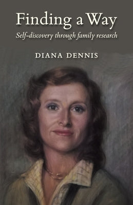 Finding a Way: Self-discovery through family research by Dennis, Diana