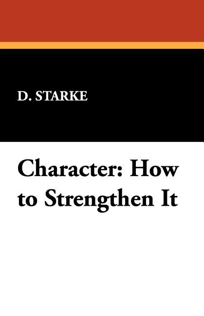 Character: How to Strengthen It by Starke, D.