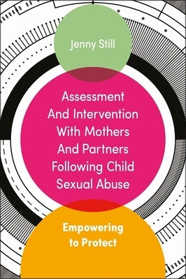 Assessment and Intervention with Mothers and Partners Following Child Sexual Abuse: Empowering to Protect by Still, Jenny