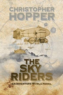 The Sky Riders: The Sky Riders (An Inventors World Novel) by Hopper, Christopher