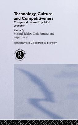 Technology, Culture and Competitiveness: Change and the World Political Economy by Farrands, Christopher