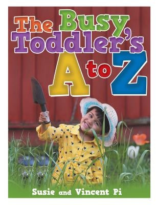 The Busy Toddler's A to Z by Susie and Vincent Pi
