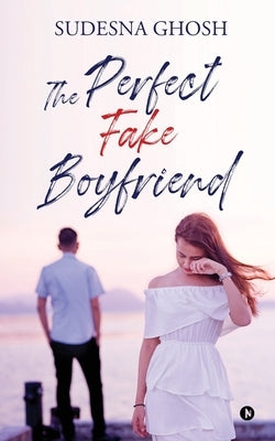The Perfect Fake Boyfriend: A feel-good romance novella by Sudesna Ghosh