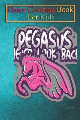 Horse Coloring Book For Kids: Pegasus never look back Animal Coloring Book - For Kids Aged 3-8 (Fun Activities Books) by K. R., Jenny