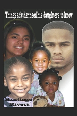 Things that a fathers need his daughters to know by Rivers, Santiego
