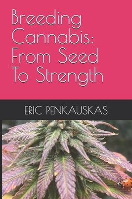 Breeding Cannabis: From Seed To Strength by Penkauskas, Eric