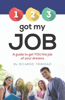 123 Got My Job: A guide to get YOU the job of your dreams by Trinidad, Ricardo