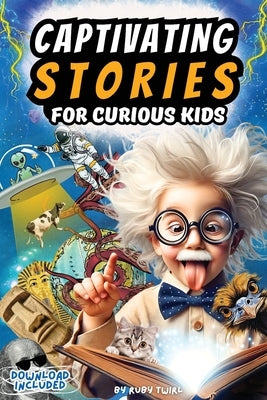 Captivating Stories for Curious Kids: Interesting Tales and Facts From History, Science and Our Strange World by Twirl, Ruby