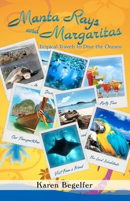Manta Rays and Margaritas: Tropical Travels to Dive the Oceans by Begelfer, Karen