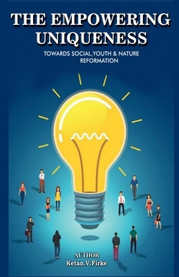 The Empowering Uniqueness: Towards Social, Youth and Nature Reformation by Firke, Ketan V.