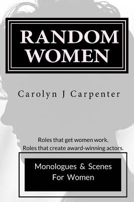 Random Women: Monologues & Scenes for Women by Carpenter, Carolyn J.