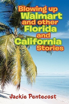 Blowing Up Walmart and Other Florida and California Stories by Pentecost, Jackie